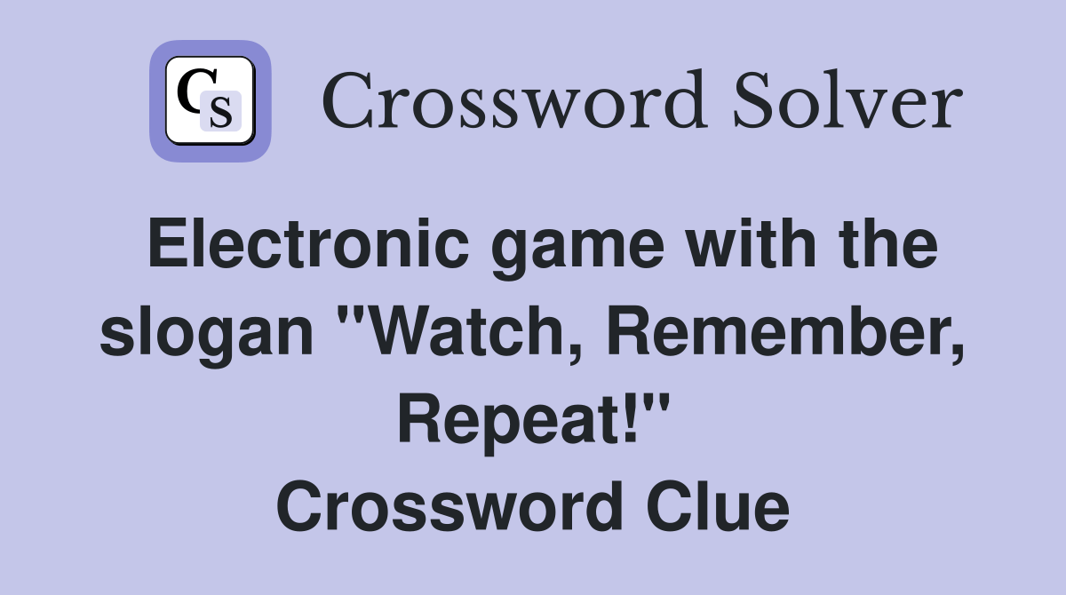 Electronic game with the slogan "Watch, Remember, Repeat!" Crossword